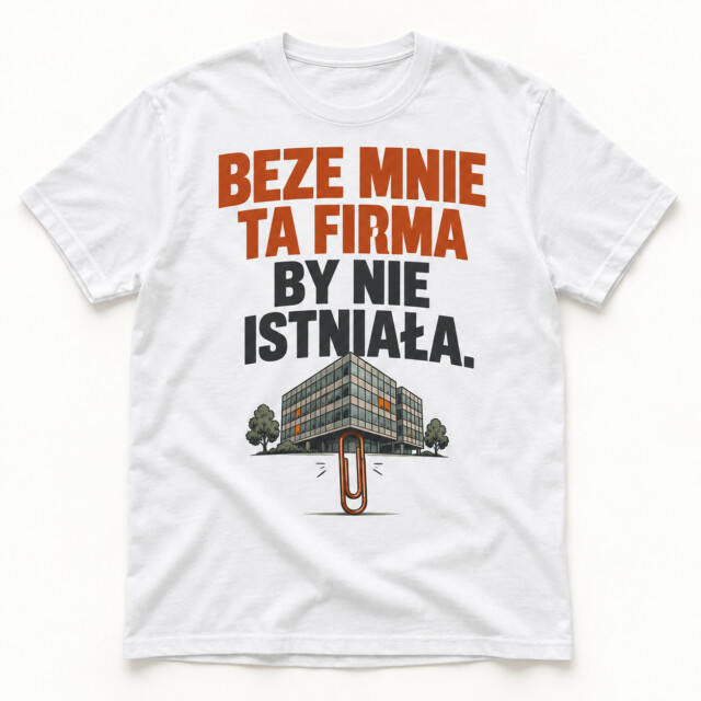 Koszulka Beze mnie ta firma by nie istniała prezent do biura